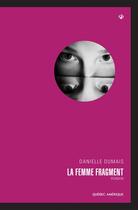 Couverture du livre « La femme fragment » de Danielle Dumais aux éditions Les Editions Quebec Amerique