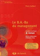 Couverture du livre « Le B.A.-Ba du management : guide pratique & roman » de Pierre Guilbert aux éditions De Boeck Superieur