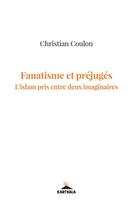 Couverture du livre « Fanatisme et préjugés : l'Islam pris entre deux imaginaires » de Christian Coulon aux éditions Karthala