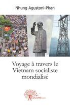 Couverture du livre « Voyage a travers le vietnam socialiste mondialise » de Nhung Agustoni-Phan aux éditions Edilivre