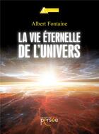 Couverture du livre « La vie éternelle de l'univers » de Albert Fontaine aux éditions Persee