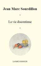 Couverture du livre « La vie discontinue » de Jean-Marc Sourdillon aux éditions La Part Commune