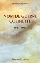 Couverture du livre « Nom de guerre Colinette ; 1941-1944 » de Rosemonde Pujol aux éditions Armancon