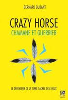 Couverture du livre « Crazy horse ; chamane et guerrier » de Bernard Dubant aux éditions Vega