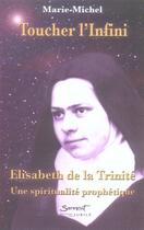 Couverture du livre « Toucher l'infini ; élisabeth de la trinité, une spiritualité prophétique » de Marie-Michel Frere aux éditions Jubile