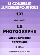 Couverture du livre « Le Photographe ; Guide Juridique Et Pratique » de Alain Cabrit aux éditions Puits Fleuri