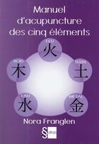 Couverture du livre « Manuel d'acupuncture des cinq elements » de Franglen Nora aux éditions Satas