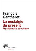 Couverture du livre « La nostalgie du présent ; psychanalyse et écriture » de Francois Gantheret aux éditions Olivier (l')