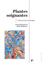 Couverture du livre « Plantes soignantes : Entre pouvoirs et partages » de Blaise Mulhauser aux éditions Episteme