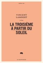 Couverture du livre « La troisième à partir du Soleil » de Vincent Lambert aux éditions Le Quartanier