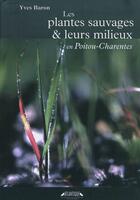 Couverture du livre « Les plantes sauvages et leurs milieux en Poitou-Charentes » de Yves Baron aux éditions Atlantique