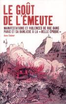 Couverture du livre « Le goût de l'émeute : manifestations et violence de rue dans Paris et sa banlieue à la 