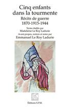 Couverture du livre « Cinq enfants dans la tourmente ; récits de guerre 1870-1915-1944 » de Emmanuel Le Roy Ladurie aux éditions Spm Lettrage