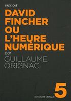 Couverture du livre « ACTUALITE CRITIQUE t.5 ; David Fincher ou l'heure numérique » de Guillaume Orignac aux éditions Capricci