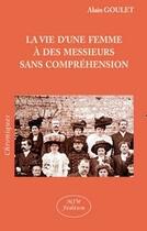 Couverture du livre « La vie d'une femme à des messieurs sans compréhension » de Alain Goulet aux éditions Mjw