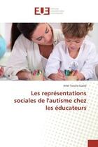 Couverture du livre « Les representations sociales de l'autisme chez les educateurs » de Amel Guelai aux éditions Editions Universitaires Europeennes