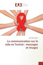 Couverture du livre « La communication sur le sida en Tunisie : messages et images » de Lamia Hassine aux éditions Editions Universitaires Europeennes