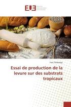 Couverture du livre « Essai de production de la levure sur des substrats tropicaux » de Tshibangu Yves aux éditions Editions Universitaires Europeennes