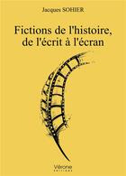 Couverture du livre « Fictions de l'histoire, de l'écrit à l'écran » de Jacques Sohier aux éditions Verone