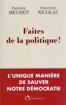 Couverture du livre « Faites de la politique ! » de Philippe Mechet et Thimothee Nicolas aux éditions L'observatoire