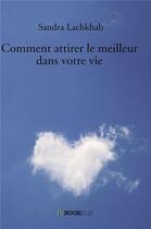 Couverture du livre « Comment attirer le meilleur dans votre vie » de Lachkhab Sandra aux éditions Bookelis