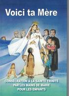 Couverture du livre « Voici ta mère ; consécration à la sainte trinité par les mains de Marie pour les enfants » de  aux éditions La Bonne Nouvelle