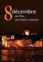 Couverture du livre « 8 décembre. une fête... une histoire lyonnaise » de Gerald Gambier aux éditions Idc