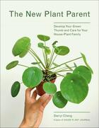 Couverture du livre « THE NEW PLANT PARENT - DEVELOP YOUR GREEN THUMB AND CARE FOR YOUR HOUSE-PLANT FAMILY » de Darryl Cheng aux éditions Abrams