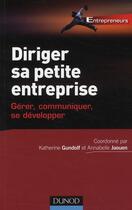 Couverture du livre « Diriger sa petite entreprise ; gérer, communiquer, se développer » de Katherine Gundolf et Annabelle Jaouen aux éditions Dunod