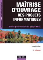 Couverture du livre « Maîtrise d'ouvrage des projets informatiques ; guide pour le chef de projet MOA (3e édition) » de Joseph Gabay aux éditions Dunod