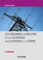 Couverture du livre « Les régimes de neutre et les schémas des liaisons à la terre (2e édition) » de Michel Lambert aux éditions Dunod