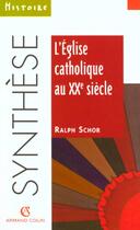 Couverture du livre « L'Eglise Catholique Au Xxe Siecle » de Ralph Schor aux éditions Armand Colin
