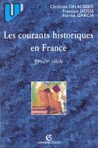 Couverture du livre « Les Courants Historiques En France Xix-Xx Siecle » de Francois Dosse et Christian Delacroix et Patrick Garcia aux éditions Armand Colin