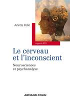 Couverture du livre « Le cerveau et l'inconscient ; neurosciences et psychanalyse » de Arlette Pelle aux éditions Armand Colin