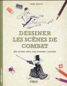 Couverture du livre « Dessiner les scènes de combat ; une méthode simple pour apprendre à dessiner » de Mark Bergin aux éditions Eyrolles