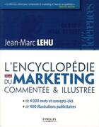 Couverture du livre « L'encyclopédie du marketing ; commentée et illustrée » de Jean-Marc Lehu aux éditions Eyrolles