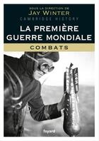 Couverture du livre « La Première Guerre mondiale t.1 ; combats » de Jay Winter aux éditions Fayard