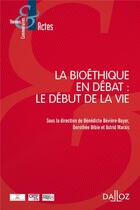 Couverture du livre « La bioéthique en debat : le début de la vie » de Astrid Marais et Benedicte Beviere-Boyer et Dorothee Dibie aux éditions Dalloz