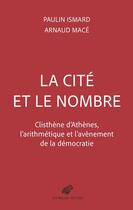 Couverture du livre « La cité et le nombre : Clisthène d'Athènes, l'arithmétique et l'avènement de la démocratie » de Arnaud Mace et Paulin Ismard aux éditions Belles Lettres