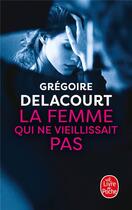 Couverture du livre « La femme qui ne vieillissait pas » de Gregoire Delacourt aux éditions Le Livre De Poche