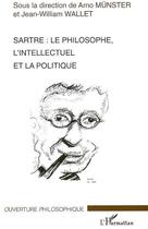 Couverture du livre « Sartre : le philosophe, l'intellectuel et la politique » de Jean-William Wallet et Arno Munster aux éditions L'harmattan