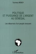 Couverture du livre « Politique et puissance de l'argent au sénégal ; les désarrois d'un peuple innocent » de Toumany Mendy aux éditions L'harmattan