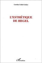 Couverture du livre « L'esthétique de Hegel » de Caroline Guibet Lafaye aux éditions Editions L'harmattan