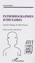 Couverture du livre « Pathobiographies judiciaires ; journal clinique de Ville-Evrard » de Serge Raymond aux éditions Editions L'harmattan