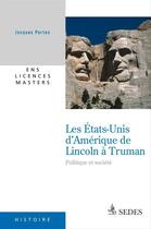 Couverture du livre « Les Etats-Unis d'Amérique de Lincoln à Truman ; politique et société » de Jacques Portes aux éditions Editions Sedes