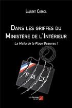 Couverture du livre « Dans les griffes du Ministère de l'intérieur ; la Mafia de la Place Beauvau ! » de Laurent Cuenca aux éditions Editions Du Net