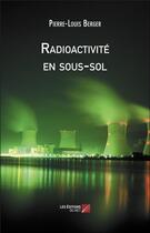 Couverture du livre « Radioactivité en sous-sol » de Pierre-Louis Berger aux éditions Editions Du Net