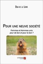 Couverture du livre « Pour une neuve société : femmes et hommes unis pour de bon et pour le bon ? » de Dan De La Loire aux éditions Editions Du Net