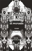 Couverture du livre « Le chant des lunes ; de profundis » de Ettewiller Michel aux éditions Books On Demand