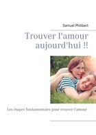 Couverture du livre « Trouver l'amour aujourd'hui ; les étapes fondamentales pour trouver l'amour » de Samue Philibert aux éditions Books On Demand